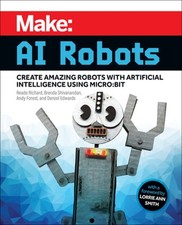 Make - AI Robots: Create Amazing Robots with Artificial Intelligence Using micro