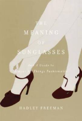 The Meaning of Sunglasses: And a Guide to Almost All Things - VERY GOOD