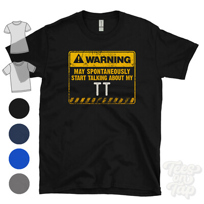 WARNING MAY SPONTANEOUSLY START TALKING ABOUT MY TT T-SHIRT