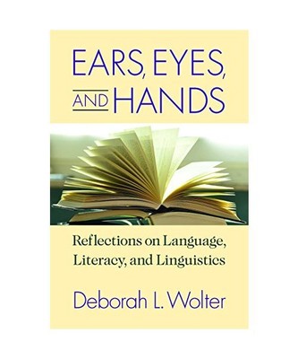 Ears, Eyes, and Hands: Reflections on Language, Literacy, and Linguistics, Debor