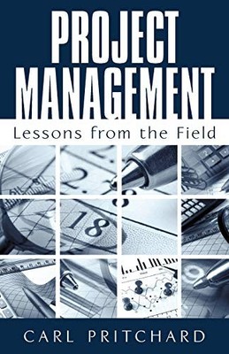 PROJECT MANAGEMENT: LESSONS FROM THE FIELD By Carl Pritchard Pritchard BRAND NEW