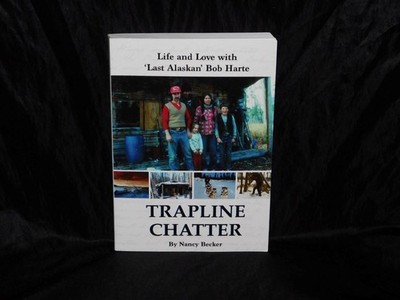 Alaska Trapline Chatter Life Love Last Alaskan Bob Harte Trapping Cabin Life AK
