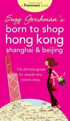 Suzy Gershman's Born to Shop Hong Kong, Shanghai & Beijing: The Buch FROMMER