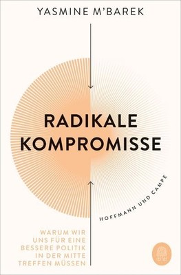 Radikale Kompromisse Warum wir uns für eine bessere Politik in der Mitte tref...