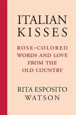 Italian Kisses: Rose-Colored Words and Love from the Old Country by Watson: New