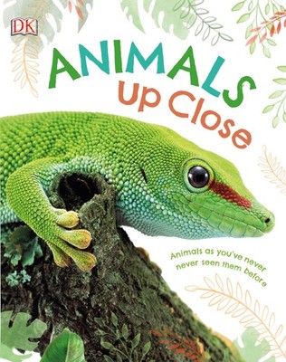 Animals Up Close: Animals as you've Never Seen them Before By DK