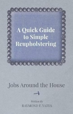 Raymond F. Yate A Quick Guide to Simple Reupholstering Jobs Around (Taschenbuch)