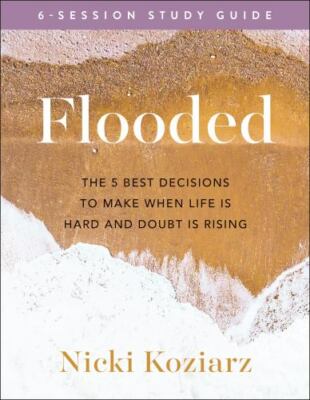 Flooded Study Guide: The 5 Best Decisions to Make When life Is Hard and Doubt ..