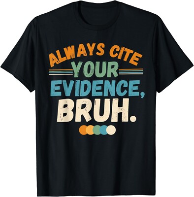Always Cite Your Evidence Bruh funny quote Tee Shirts Gift Unisex T-Shirt