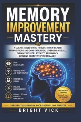 Memory Improvement Mastery: A Science-Based Guide to Boost Brain Health, Improve