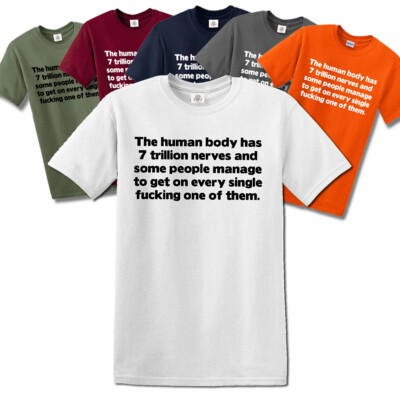 THE HUMAN BODY HAS 7 TRILLION NERVES AND SOME PEOPLE/ JOKE MEN'S TOP TEE T-SHIRT