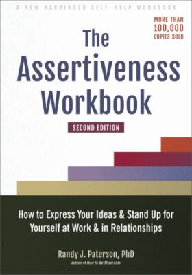 Assertiveness Workbook : How to Express Your Ideas and Stand Up for Yourself ...