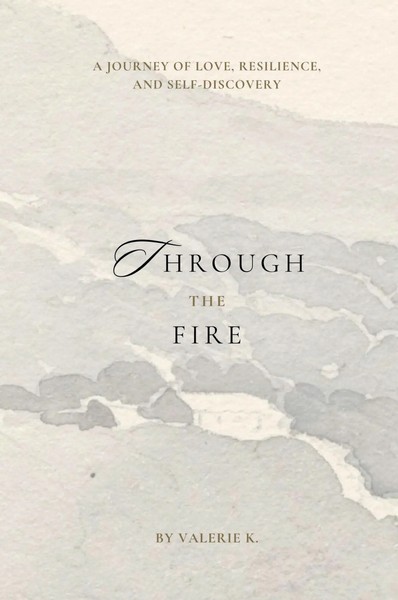 Through The Fire A Journey Of Love, Resilience, And Self-Discovery Valerie K.-image