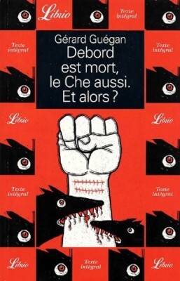 Debord ist tot, Che auch. Et alo... - Gérard Guégan - V24674