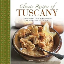 Classic Recipes of Tuscany: Traditional Food and Cooking in 25 Authentic Dishes,