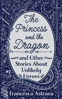 Francesca Astraea | The Princess And The Dragon And Other Stories About...