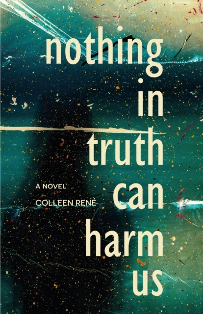 Nothing in Truth Can Harm Us A Novel by Colleen Rene (Paperback Book)