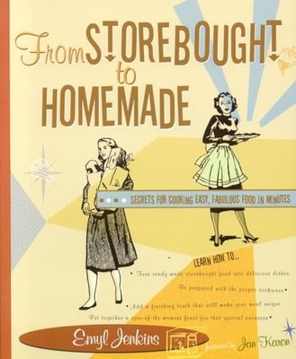 From Storebought to Homemade: Secrets for Cooking Easy, Fabulous Food in Minute