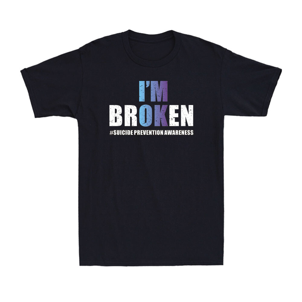 I'm Broken #Suicide Prevention Awareness Quote Shirt Novelty Gift Men's T-Shirt