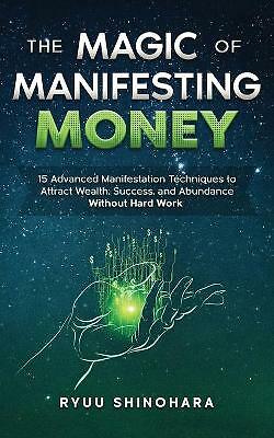 The Magic of Manifesting Money: 15 Advanced Manifestation Techniques to ...