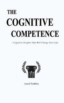 The Cognitive Competence: Cognitive Insights That Will Change the Way You Think 