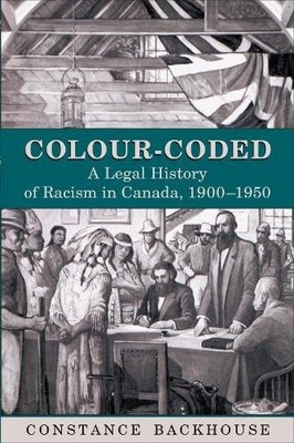 Colour Coded   A Legal History of Racism in Canada, 1900 1950 Backhouse