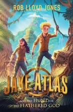 Jake Atlas & The Hunt For Feathered God by Rob Lloyd Jones