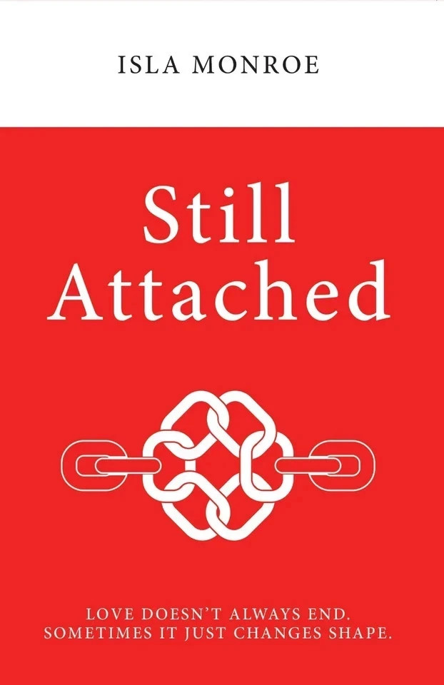 Still Attached : Love doesn’t always end Sometimes by Isla Monroe PB