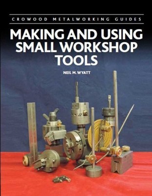 Making and Using Small Workshop Tools by Neil Wyatt (Hardback Book)
