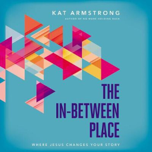 Thumbnail - The In-between Place: Where Jesus Changes Your Story By Armstrong, Kat