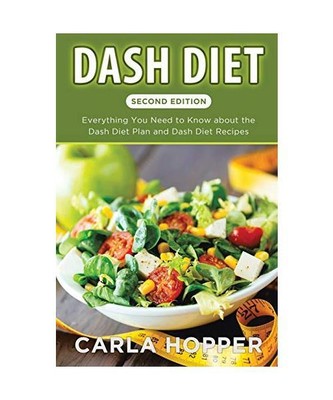 Dash Diet [Second Edition]: Everything You Need to Know about the Dash Diet Plan