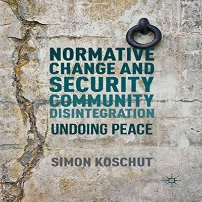 Normative Change and Security Community Disintegration Undoing Pe