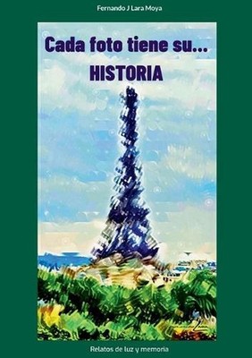 Cada foto tiene su... Historia: Relatos de luz y memoria by Fernando J. Lara Moy