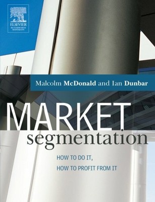 Market Segmentation: How to do it, how to Profit from it,Malcolm McDonald