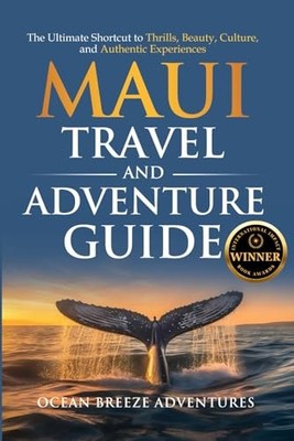 Maui Travel and Adventure Guide: The Ultimate Shortcut to Thrills, Beauty, C...