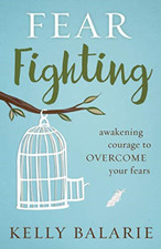 Fear Fighting: Awakening Courage to Overcome Your Fears - Paperback NEW Kelly Ba
