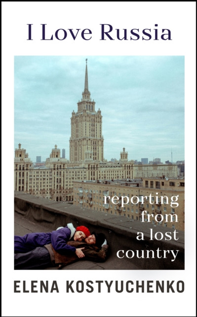 I Love Russia by Elena Kostyuchenko (Hardback Book)