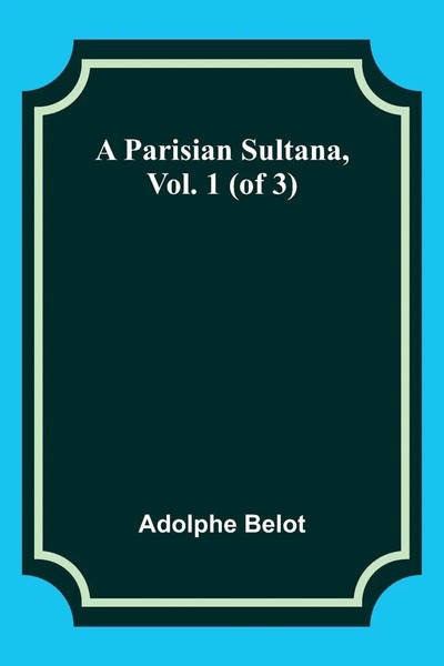 Adolphe Belot | A Parisian Sultana, Vol. 1 (Of 3) | Taschenbuch | Englisch-image