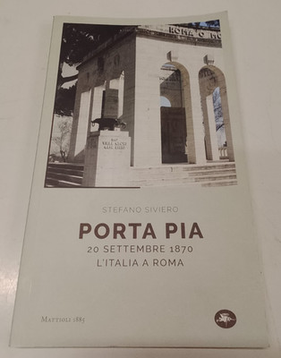 Siviero Stefano - Porta Pia 20 Settembre 1870 Italien in Rom - Mattioli 2021