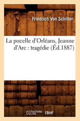 La pucelle d'Orleans, Jeanne d'Arc : tragedie (Ed.1887)                        