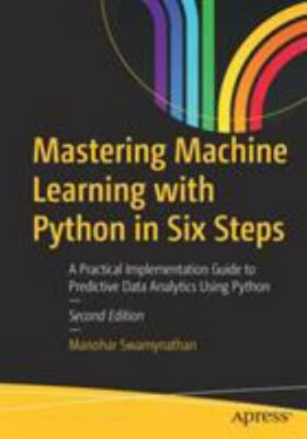 Mastering Machine Learning With Python in Six Steps : A Practical Implementat...