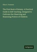 The First Book Of Botany. A Practical Guide In Self-Teaching. Designed To...