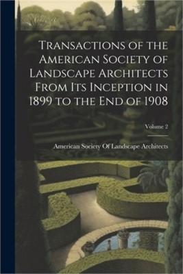 Transactions of the American Society of Landscape Architects From Its Inception