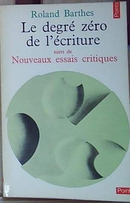 Barthes LE DEGRE ZERO DE L'ECRITURE SUIVI DE NOUVEAUX ESSAIS CRITIQUES