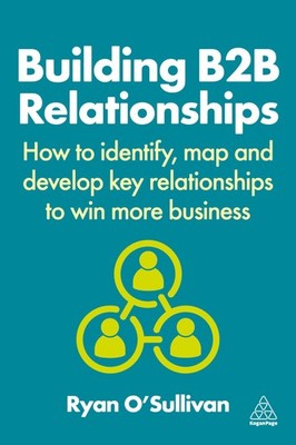 Building B2B Relationships: How to Identify, Map and Develop Key Relationships,