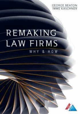Remaking Law Firms: Why and How, USED-Good, Beaton, George,Kaschner, Imme
