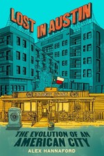 Lost in Austin: The Evolution of an American City by Alex Hannaford Hardcover Bo