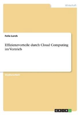 Effizienzvorteile durch Cloud Computing im Vertrieb by Felix Lerch (German) Pape