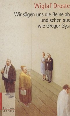 Wir sägen uns die Beine ab und sehen aus wie Gregor Gysi. Reclam Bibliothek Leip