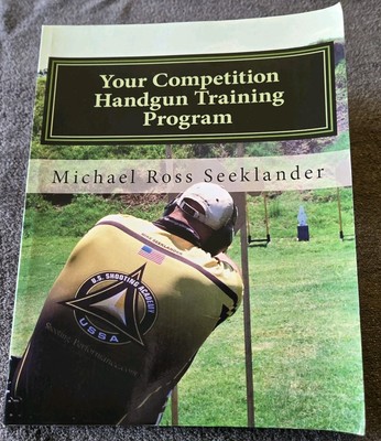 YOUR COMPETITION HANDGUN TRAINING PROGRAM By Michael Ross Seeklander - PAPERBACK